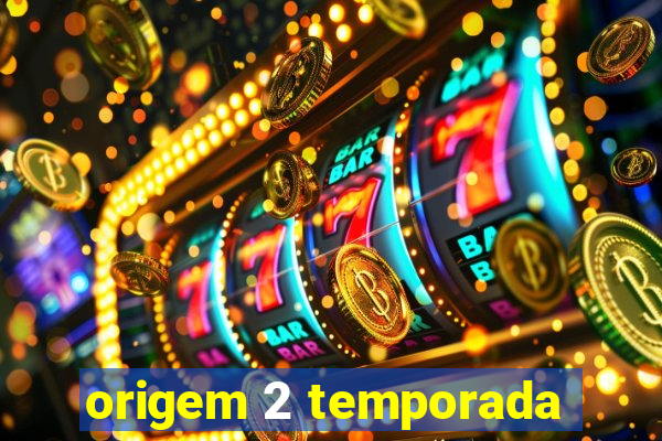 origem 2 temporada